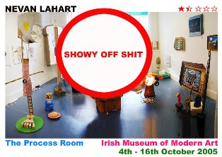 Neven Lahart, Showy Off Shit, 2005, Process Room, IMMA 